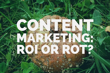 Content Marketing ROI or ROT?